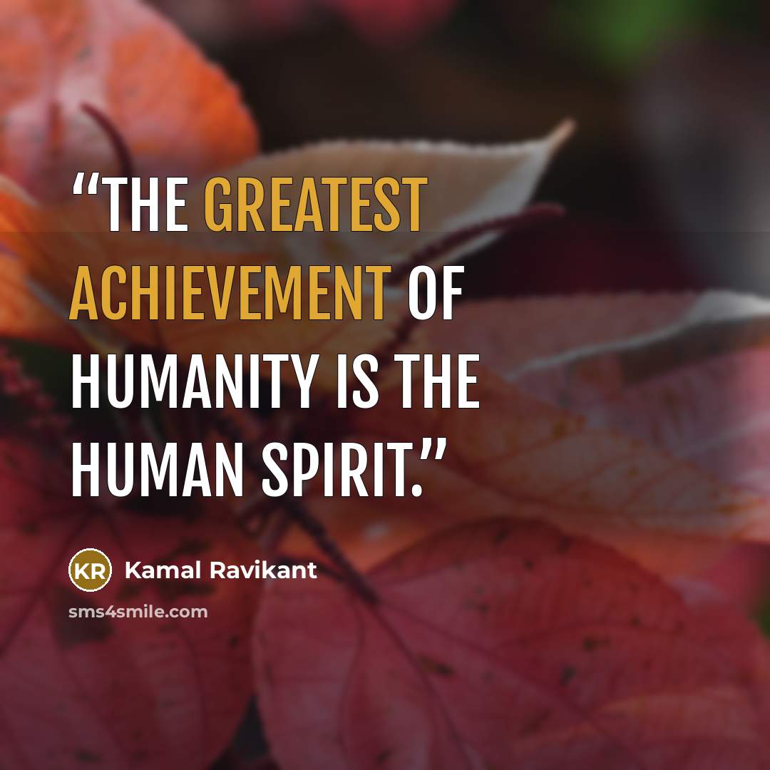“The greatest achievement of humanity is the human spirit.” quote by Kamal Ravikant