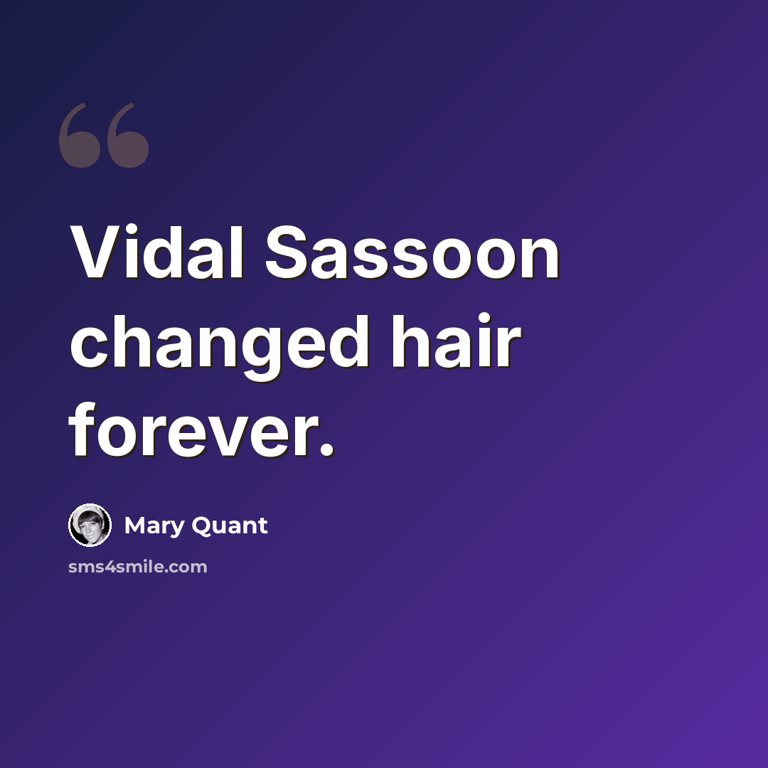 “Vidal Sassoon changed hair forever.” quote by Mary Quant