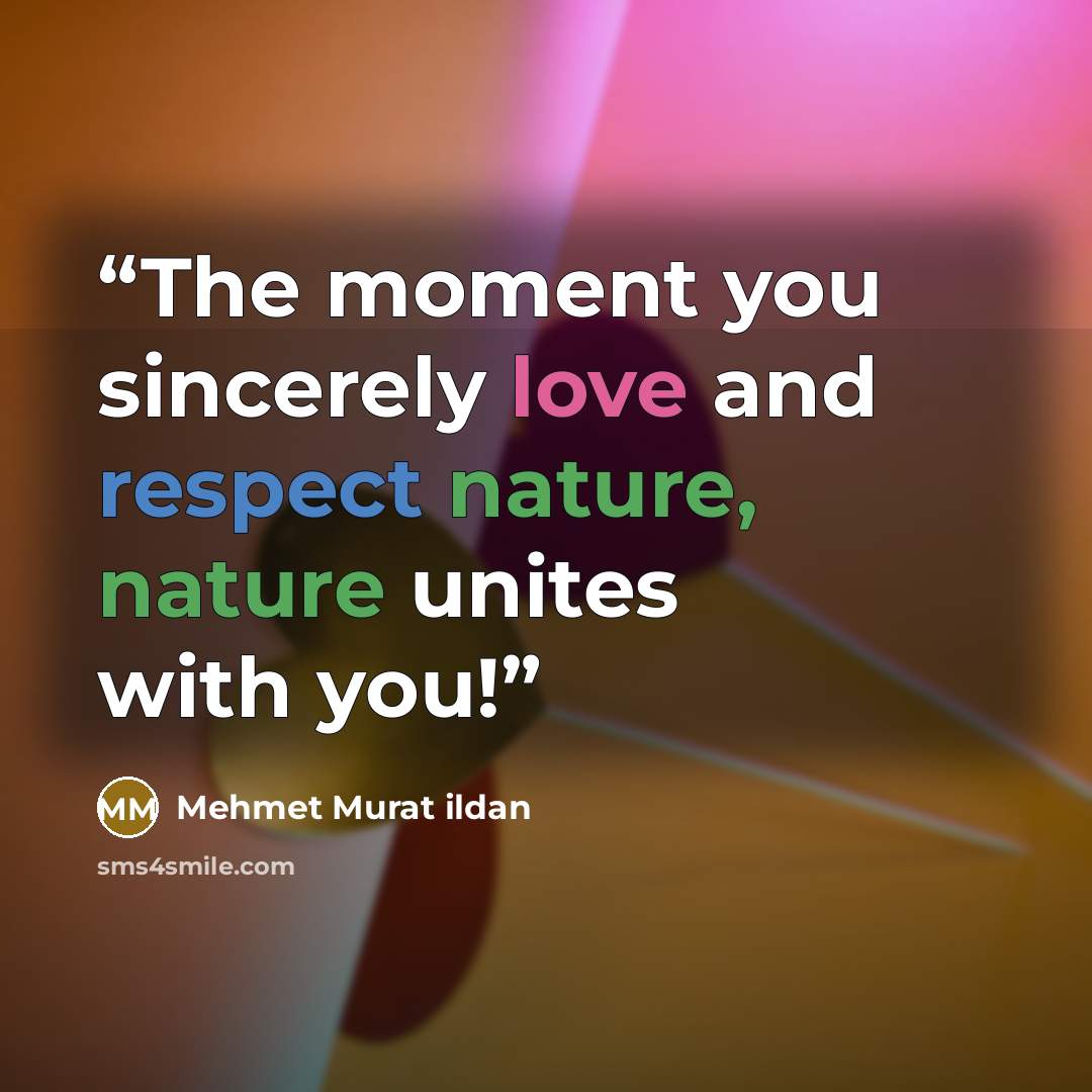 “The moment you sincerely love and respect nature, nature unites with you!” quote by Mehmet Murat ildan