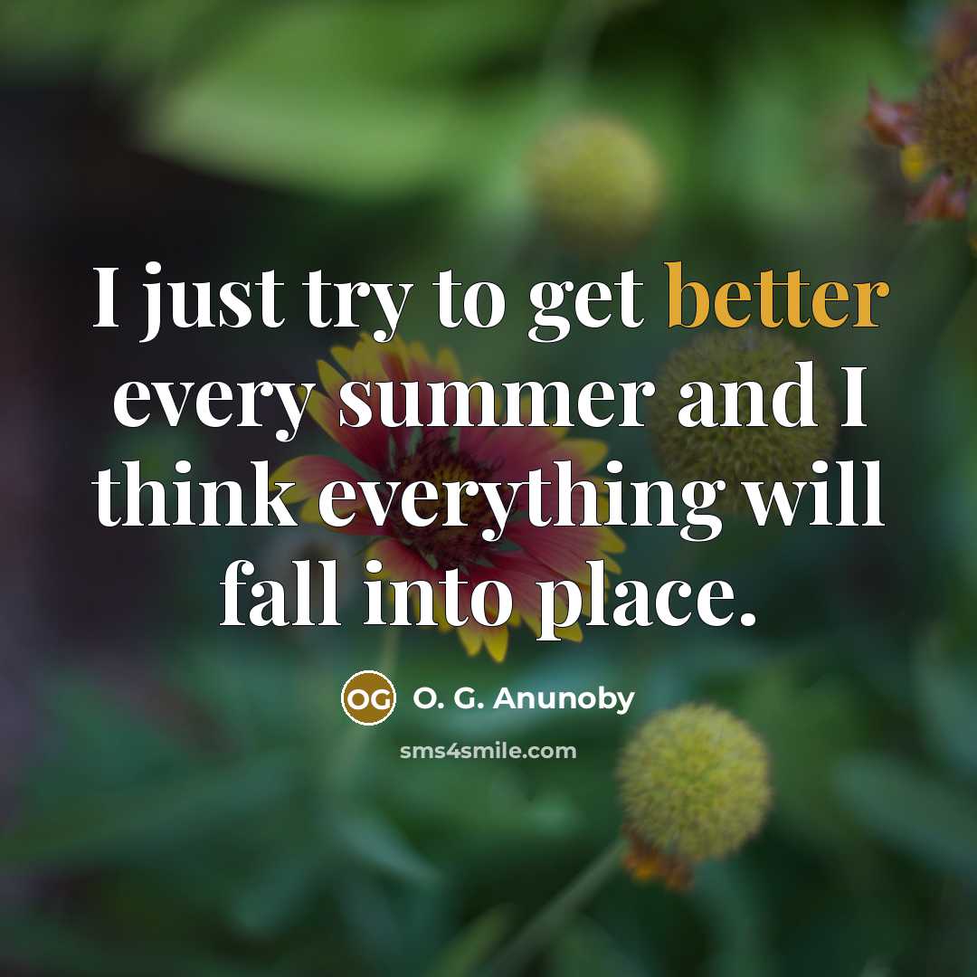 “I just try to get better every summer and I think everything will fall into place.” quote by O. G. Anunoby
