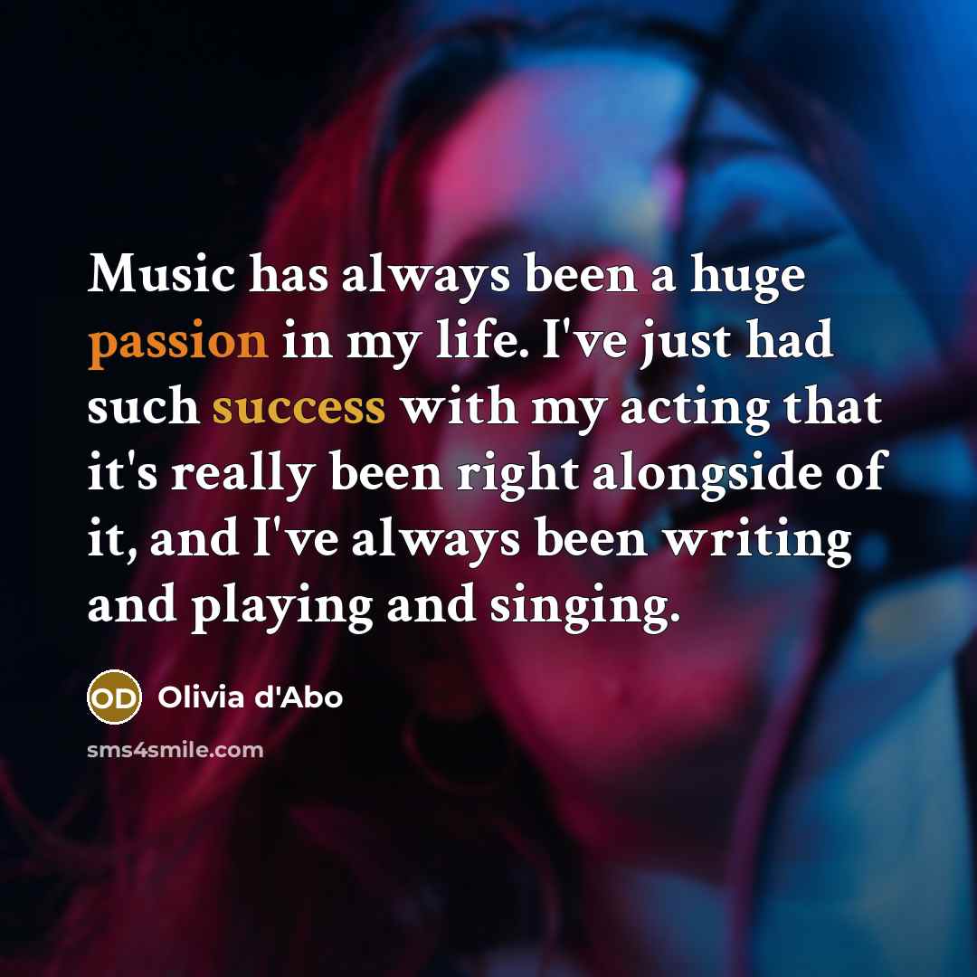 “Music has always been a huge passion in my life. I've just had such success with my acting that it's really been right alongside of it, and I've always been writing and playing and singing.” quote by Olivia d'Abo