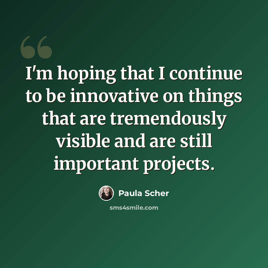 “I'm hoping that I continue to be innovative on things that are tremendously visible and are still important projects.” quote by Paula Scher