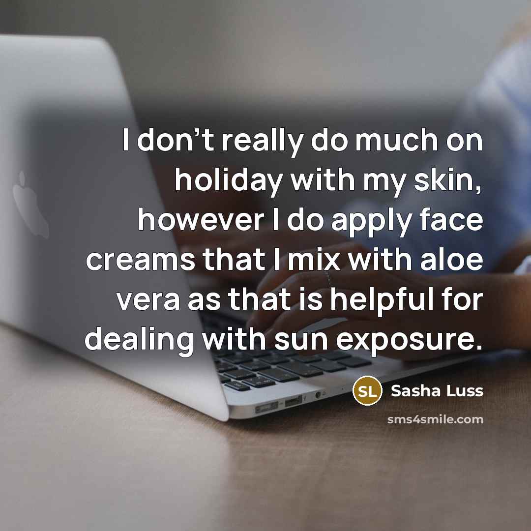 “I don't really do much on holiday with my skin, however I do apply face creams that I mix with aloe vera as that is helpful for dealing with sun exposure.” quote by Sasha Luss