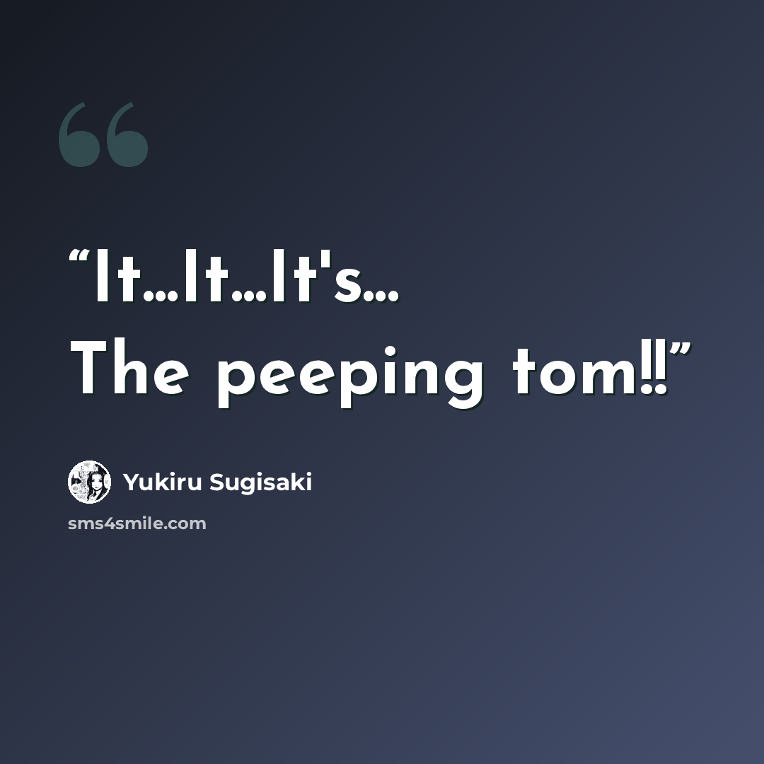 “It...It...It's... The peeping tom!!” quote by Yukiru Sugisaki
