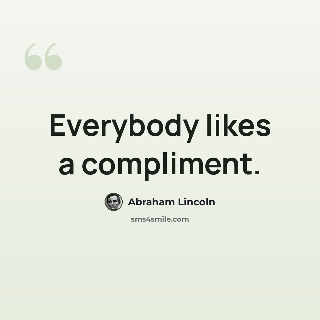 “Everybody likes a compliment.” quote by Abraham Lincoln