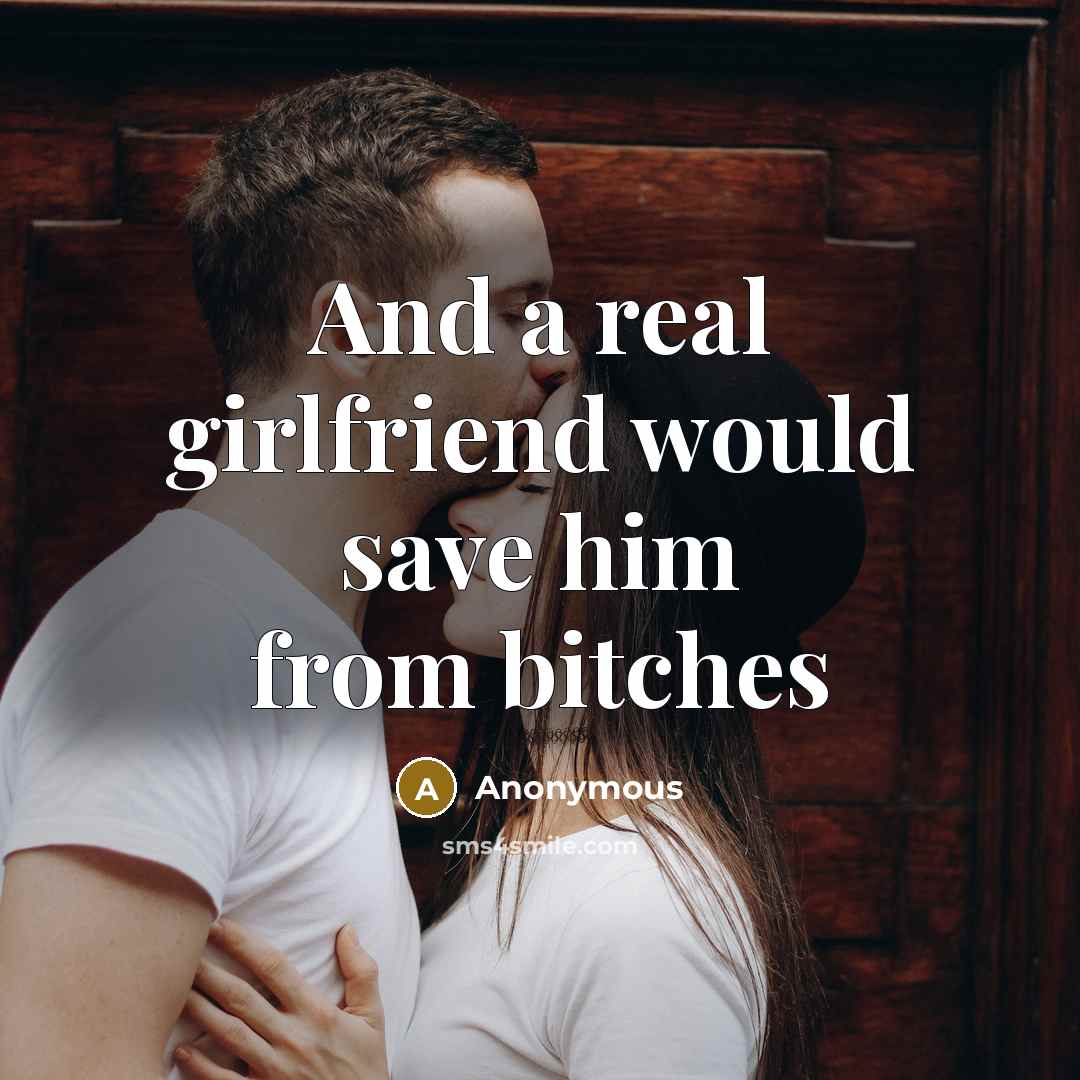 “And a real girlfriend would save him from bitches” quote by Anonymous