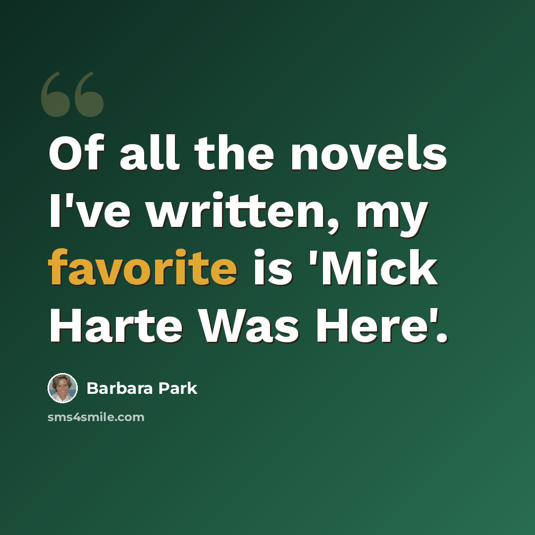 “Of all the novels I've written, my favorite is 'Mick Harte Was Here'.” quote by Barbara Park