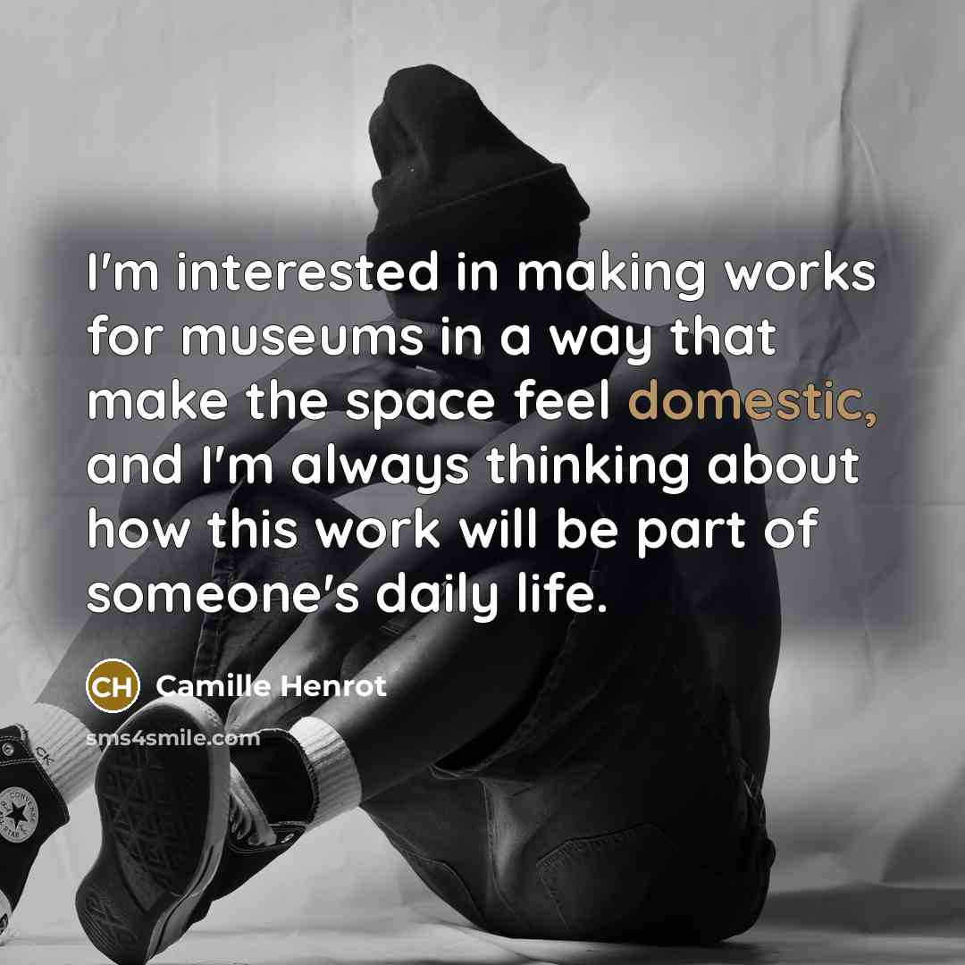 “I'm interested in making works for museums in a way that make the space feel domestic, and I'm always thinking about how this work will be part of someone's daily life.” quote by Camille Henrot