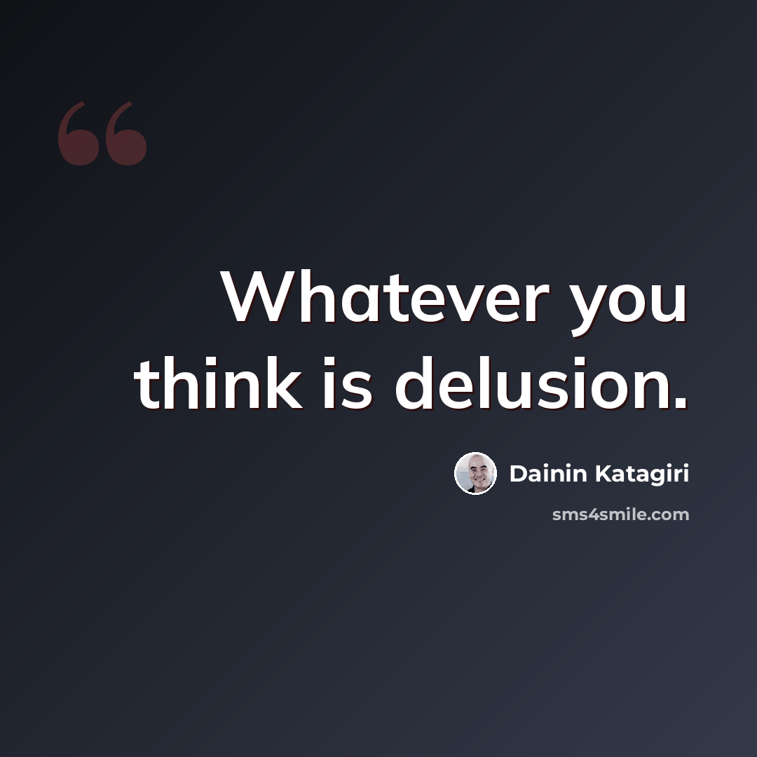 “Whatever you think is delusion.” quote by Dainin Katagiri