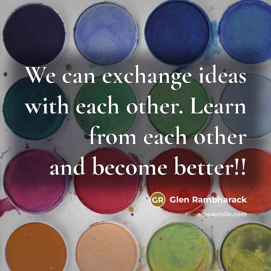 “We can exchange ideas with each other. Learn from each other and become better!!” quote by Glen Rambharack