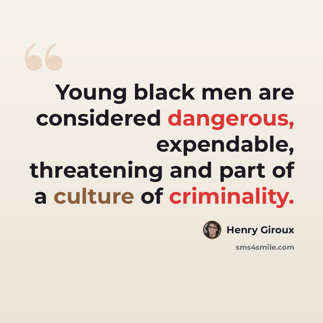 “Young black men are considered dangerous, expendable, threatening and part of a culture of criminality.” quote by Henry Giroux