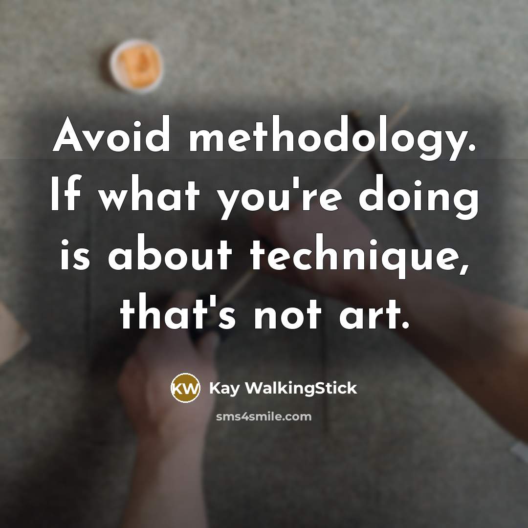 “Avoid methodology. If what you're doing is about technique, that's not art.” quote by Kay WalkingStick