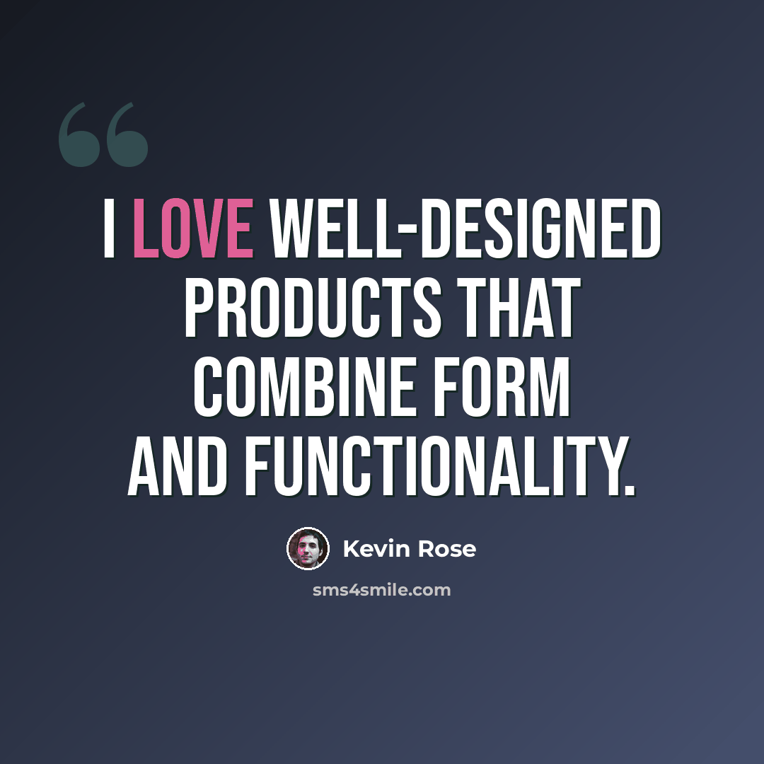 “I love well-designed products that combine form and functionality.” quote by Kevin Rose