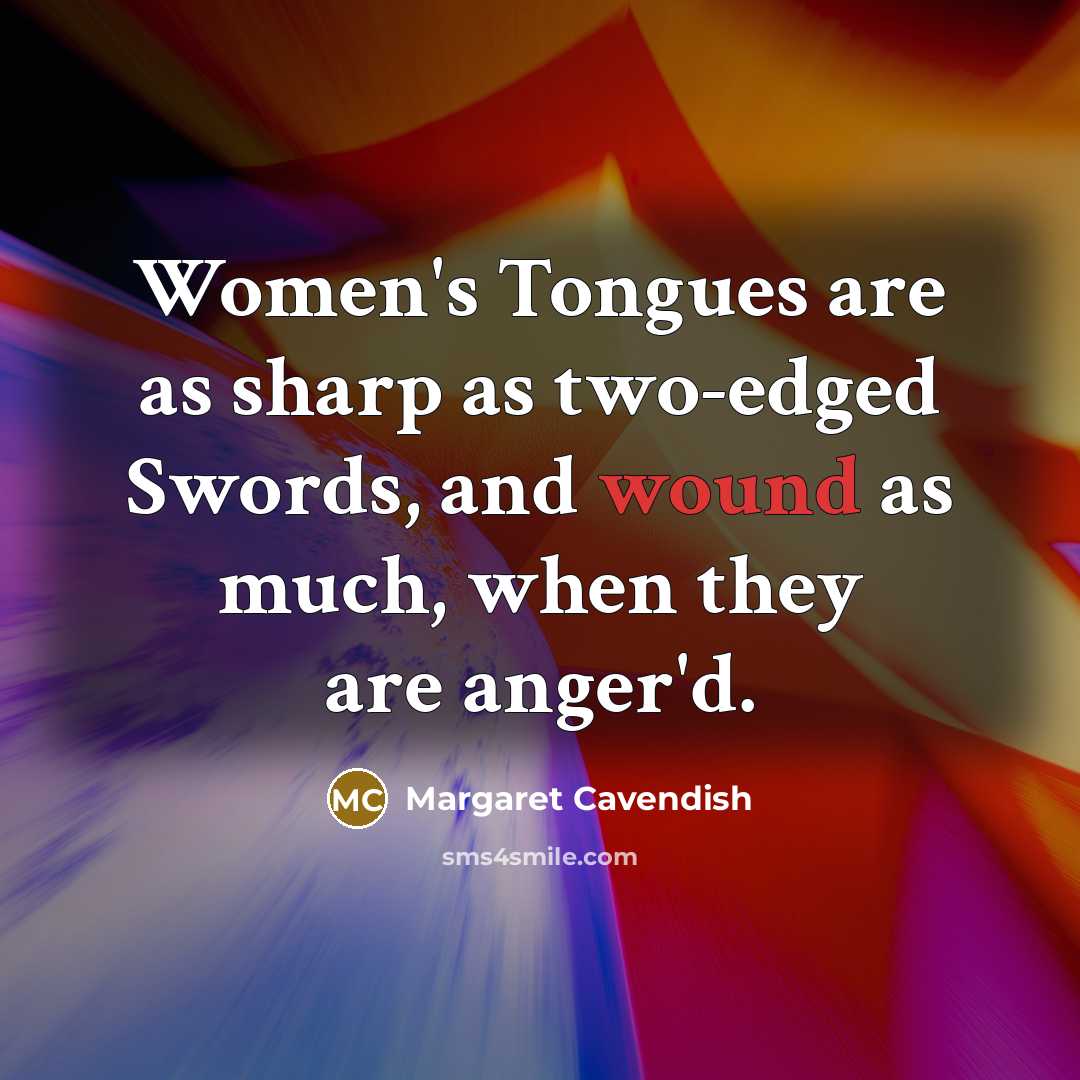 “Women's Tongues are as sharp as two-edged Swords, and wound as much, when they are anger'd.” quote by Margaret Cavendish