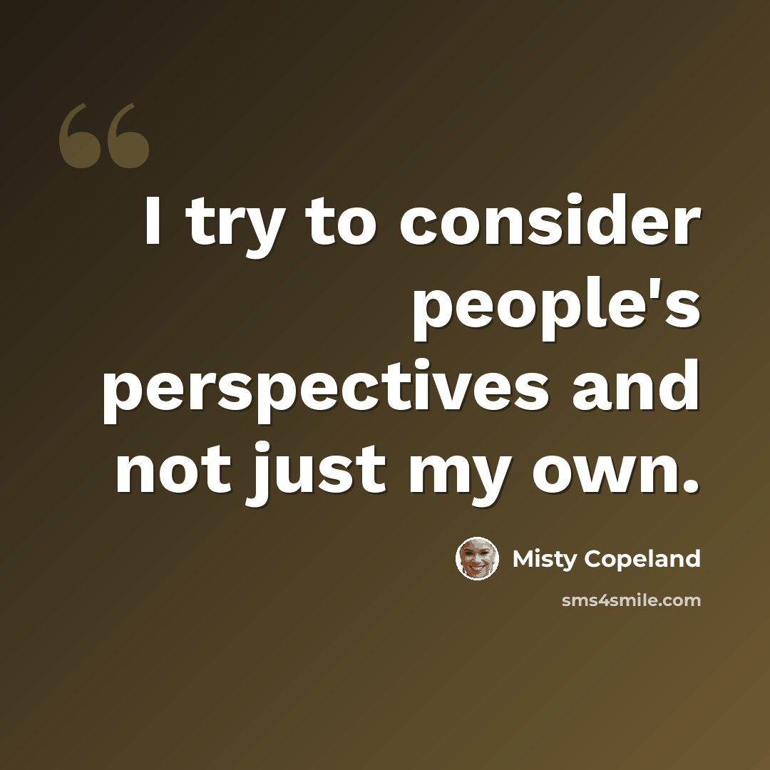 “I try to consider people's perspectives and not just my own.” quote by Misty Copeland