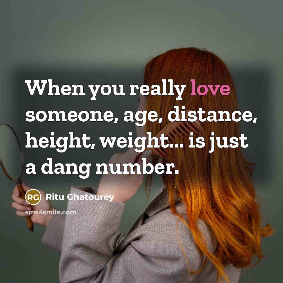 “When you really love someone, age, distance, height, weight... is just a dang number.” quote by Ritu Ghatourey