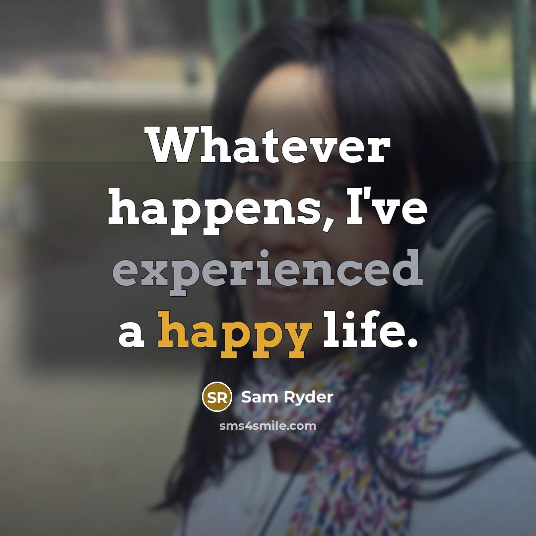 “Whatever happens, I've experienced a happy life.” quote by Sam Ryder