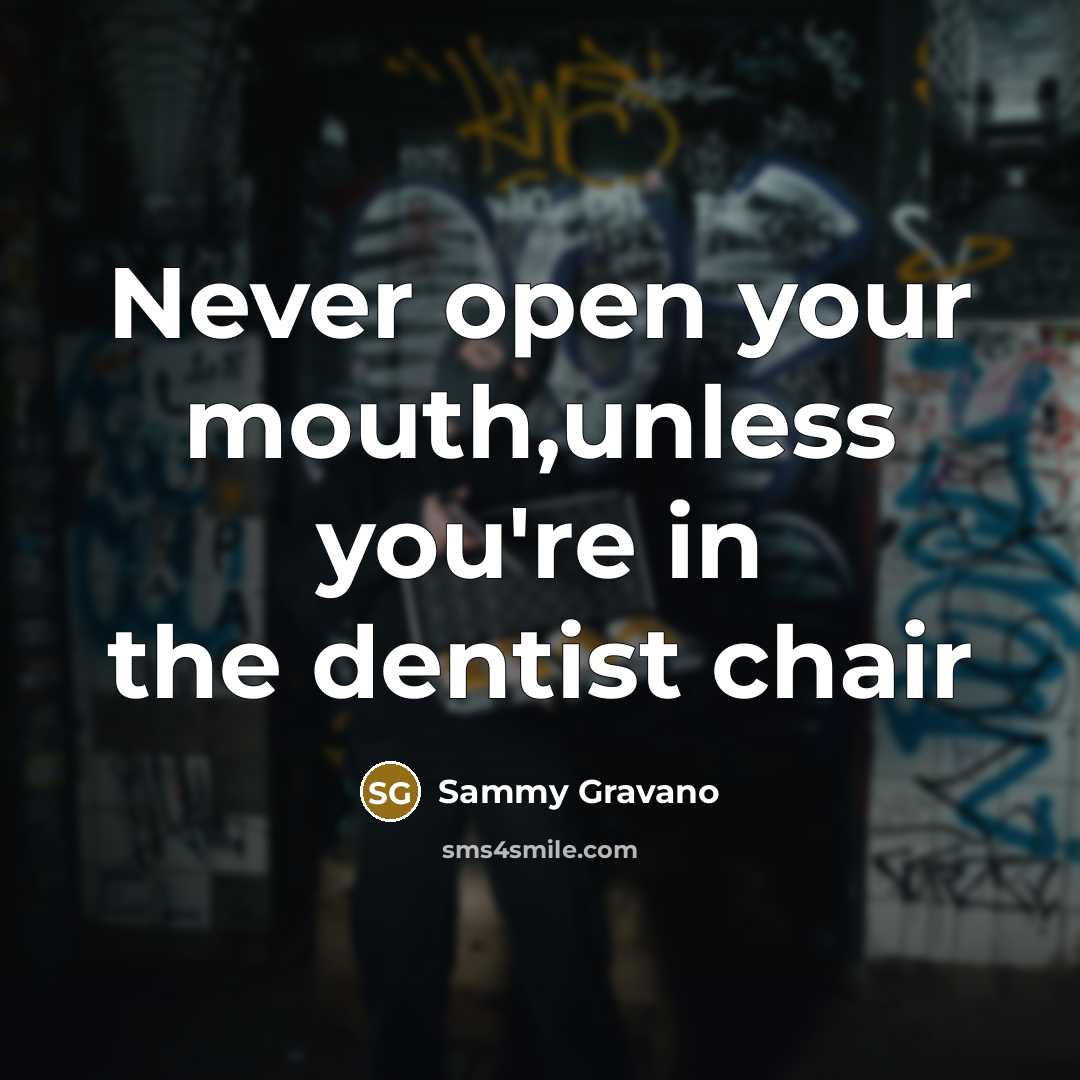 “Never open your mouth,unless you're in the dentist chair” quote by Sammy Gravano