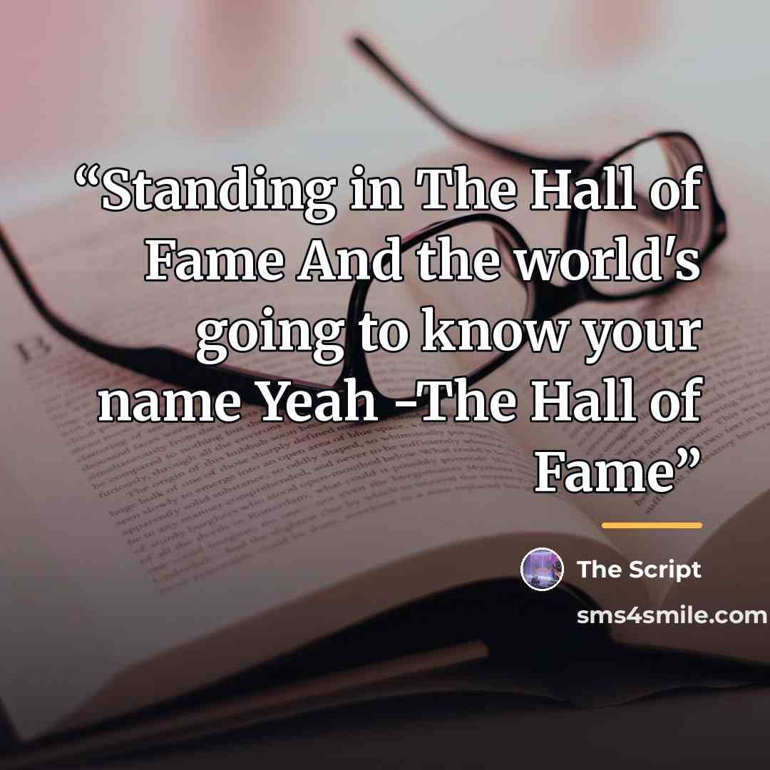 “Standing in The Hall of Fame And the world's going to know your name Yeah -The Hall of Fame” quote by The Script