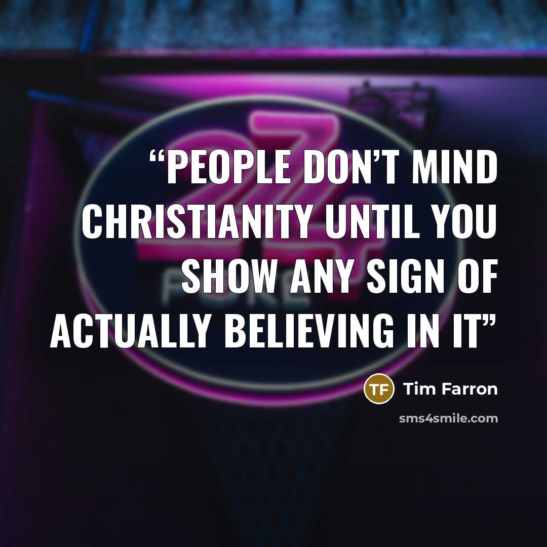 “People don’t mind Christianity until you show any sign of actually believing in it” quote by Tim Farron