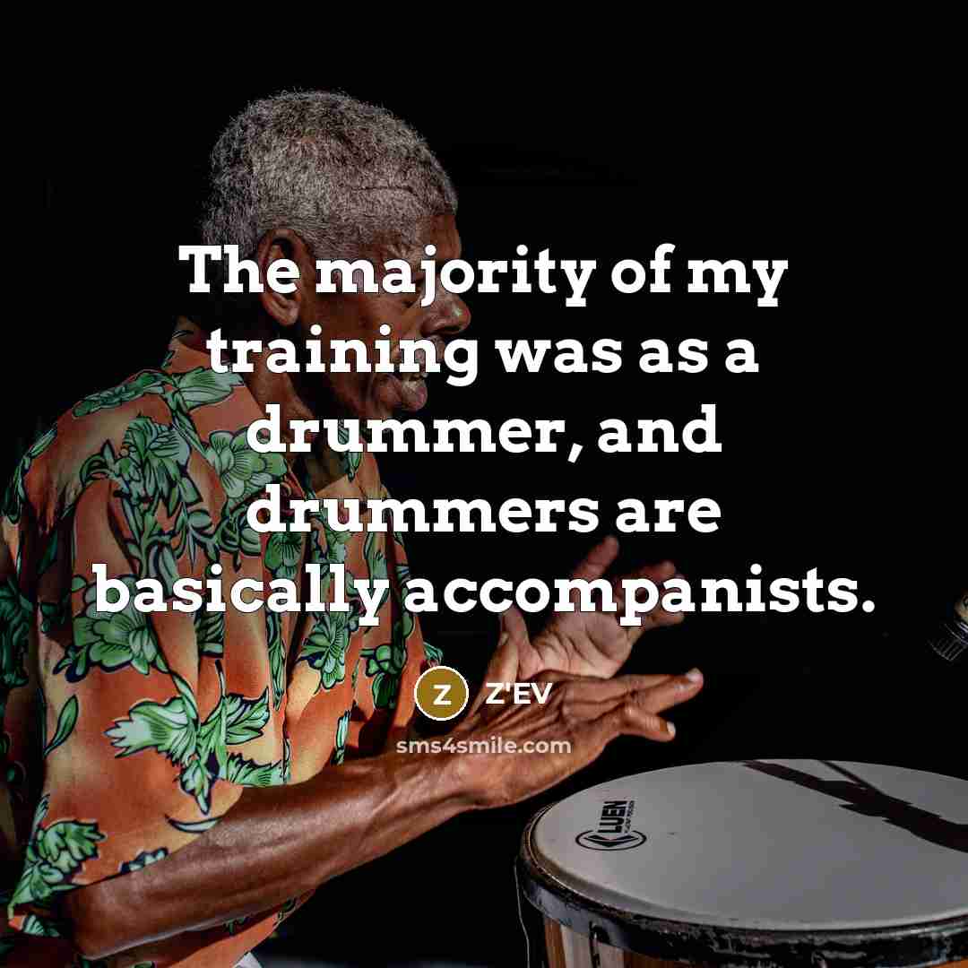 “The majority of my training was as a drummer, and drummers are basically accompanists.” quote by Z'EV