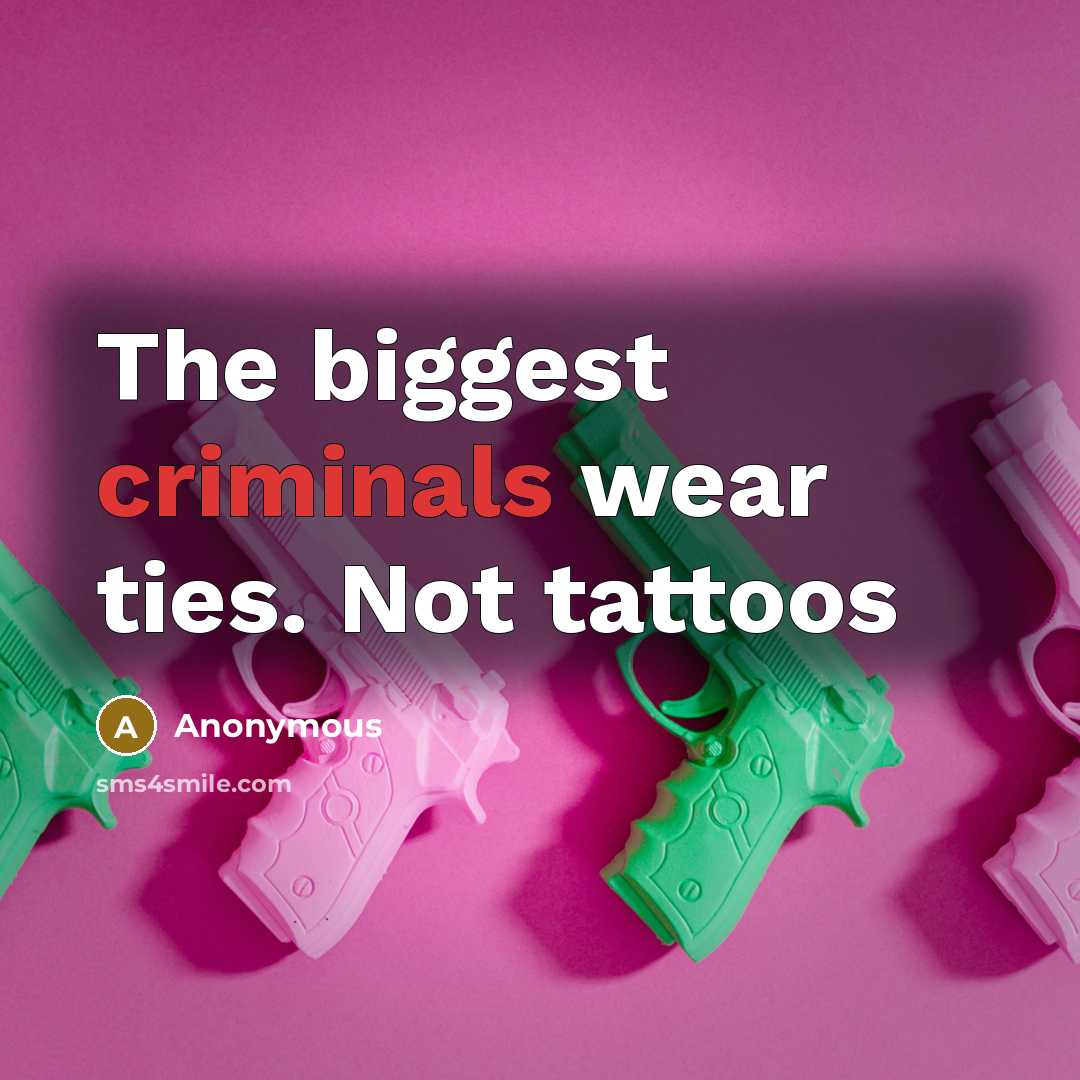 “The biggest criminals wear ties. Not tattoos” quote by Anonymous