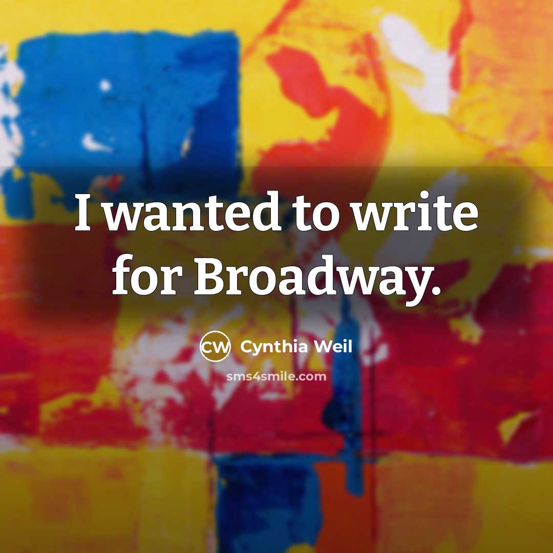 “I wanted to write for Broadway.” quote by Cynthia Weil