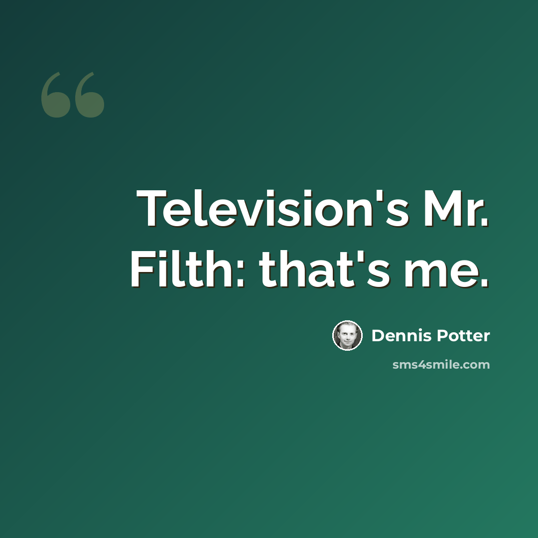 “Television's Mr. Filth: that's me.” quote by Dennis Potter
