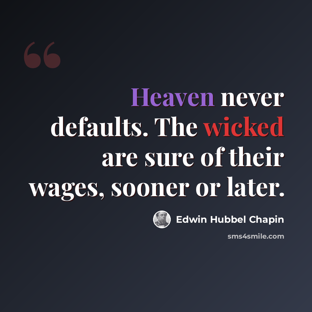 “Heaven never defaults. The wicked are sure of their wages, sooner or later.” quote by Edwin Hubbel Chapin