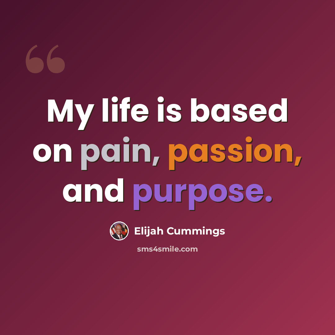 “My life is based on pain, passion, and purpose.” quote by Elijah Cummings