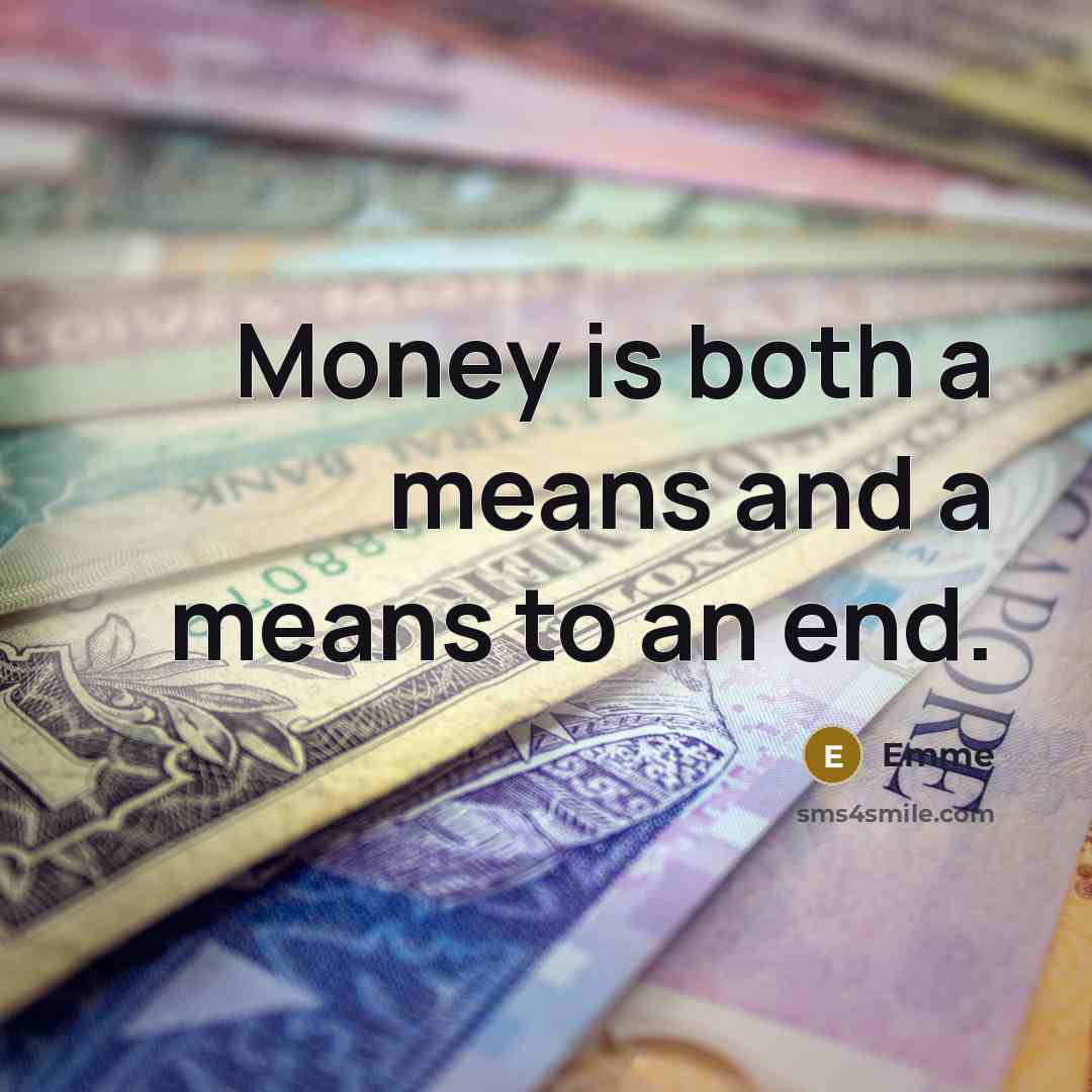 “Money is both a means and a means to an end.” quote by Emme