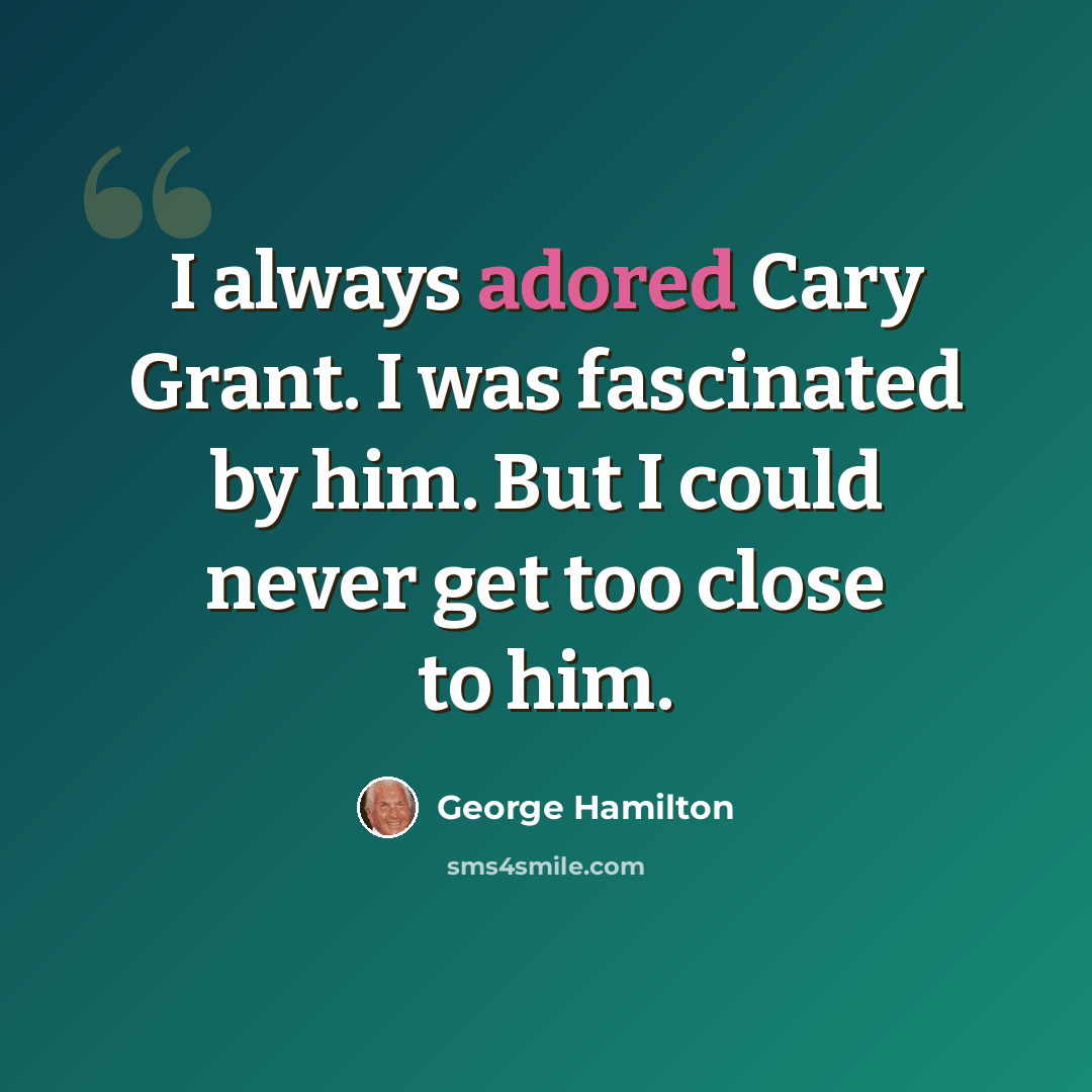 “I always adored Cary Grant. I was fascinated by him. But I could never get too close to him.” quote by George Hamilton