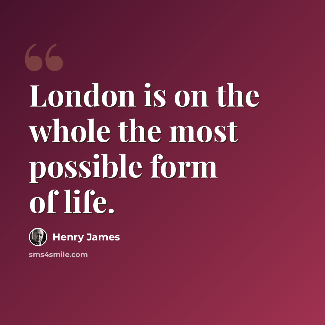 “London is on the whole the most possible form of life.” quote by Henry James