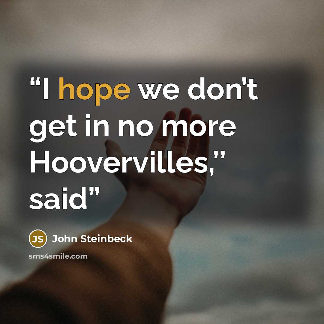 “I hope we don’t get in no more Hoovervilles,’’ said” quote by John Steinbeck