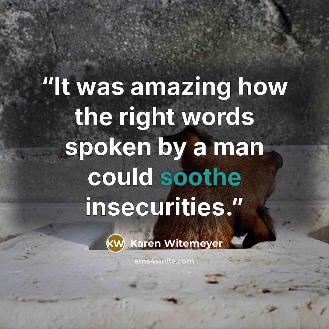 “It was amazing how the right words spoken by a man could soothe insecurities.” quote by Karen Witemeyer