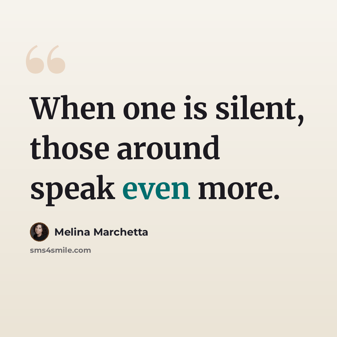 “When one is silent, those around speak even more.” quote by Melina Marchetta