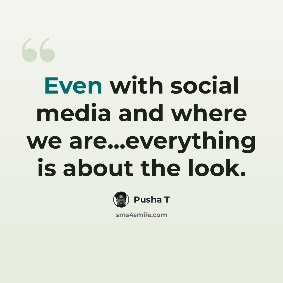 “Even with social media and where we are...everything is about the look.” quote by Pusha T