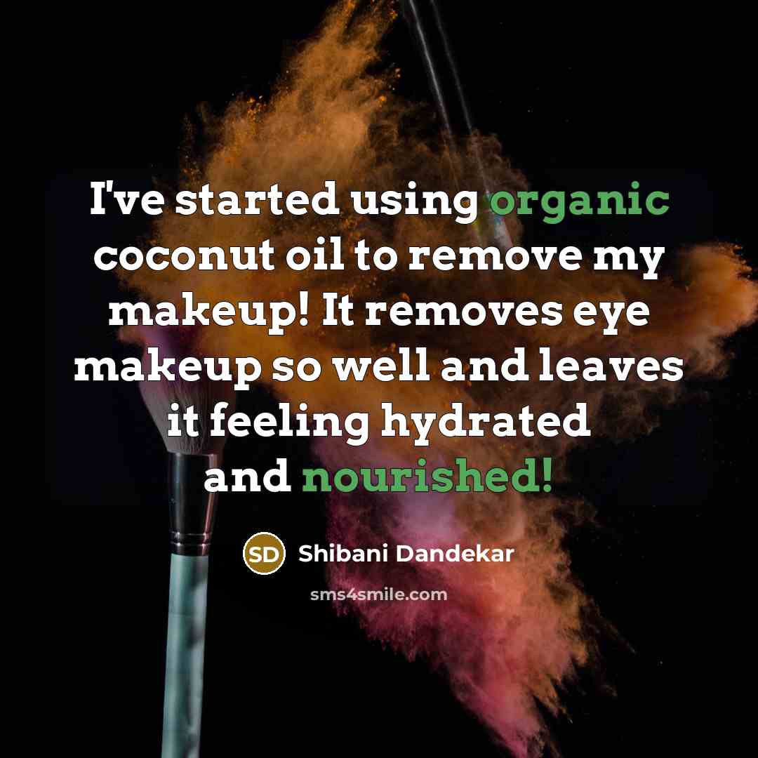 “I've started using organic coconut oil to remove my makeup! It removes eye makeup so well and leaves it feeling hydrated and nourished!” quote by Shibani Dandekar
