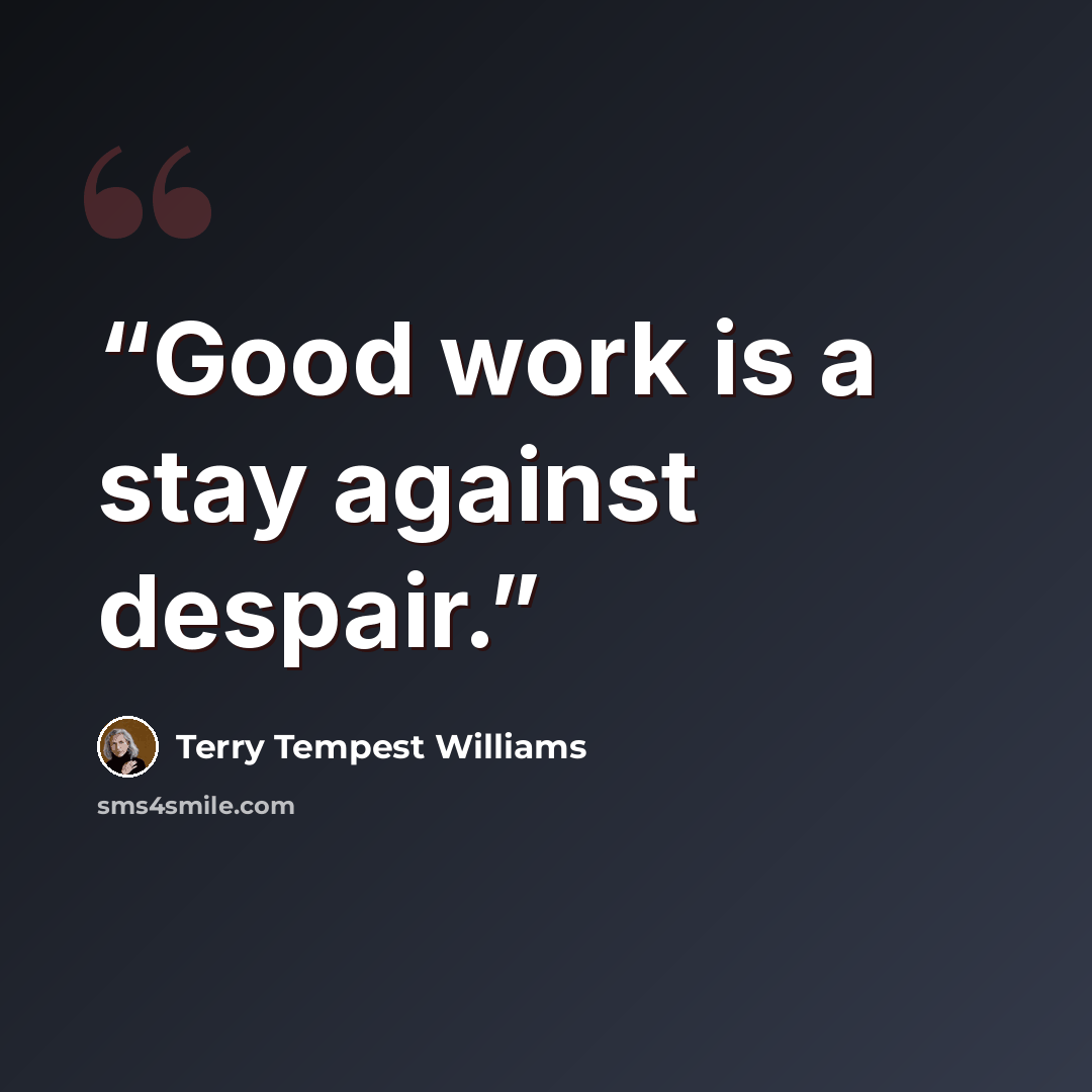 “Good work is a stay against despair.” quote by Terry Tempest Williams