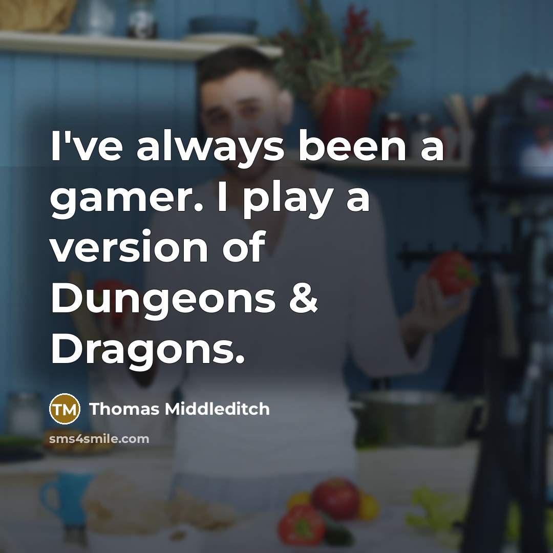 “I've always been a gamer. I play a version of Dungeons & Dragons.” quote by Thomas Middleditch