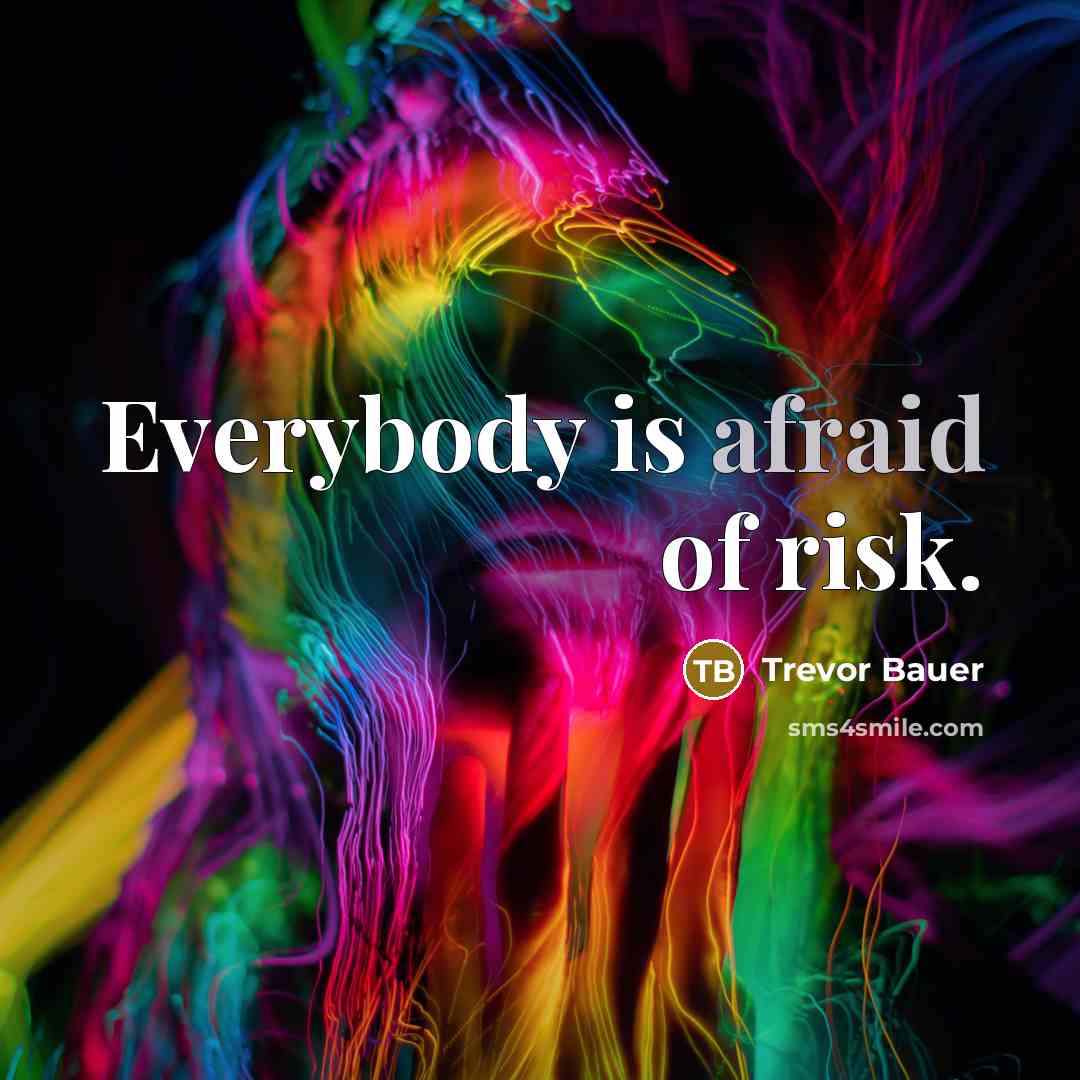 “Everybody is afraid of risk.” quote by Trevor Bauer