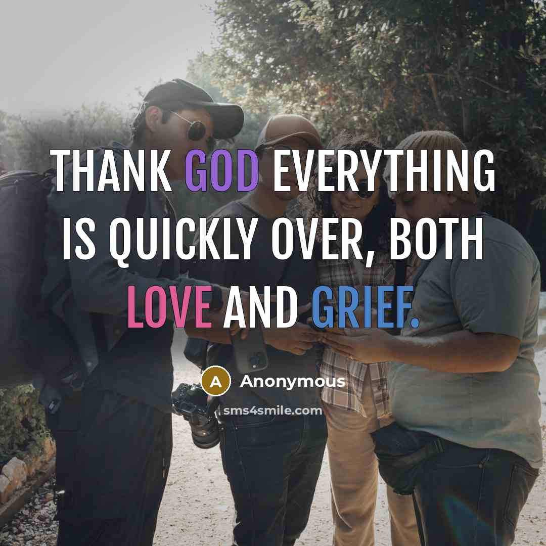 “Thank God everything is quickly over, both love and grief.” quote by Anonymous