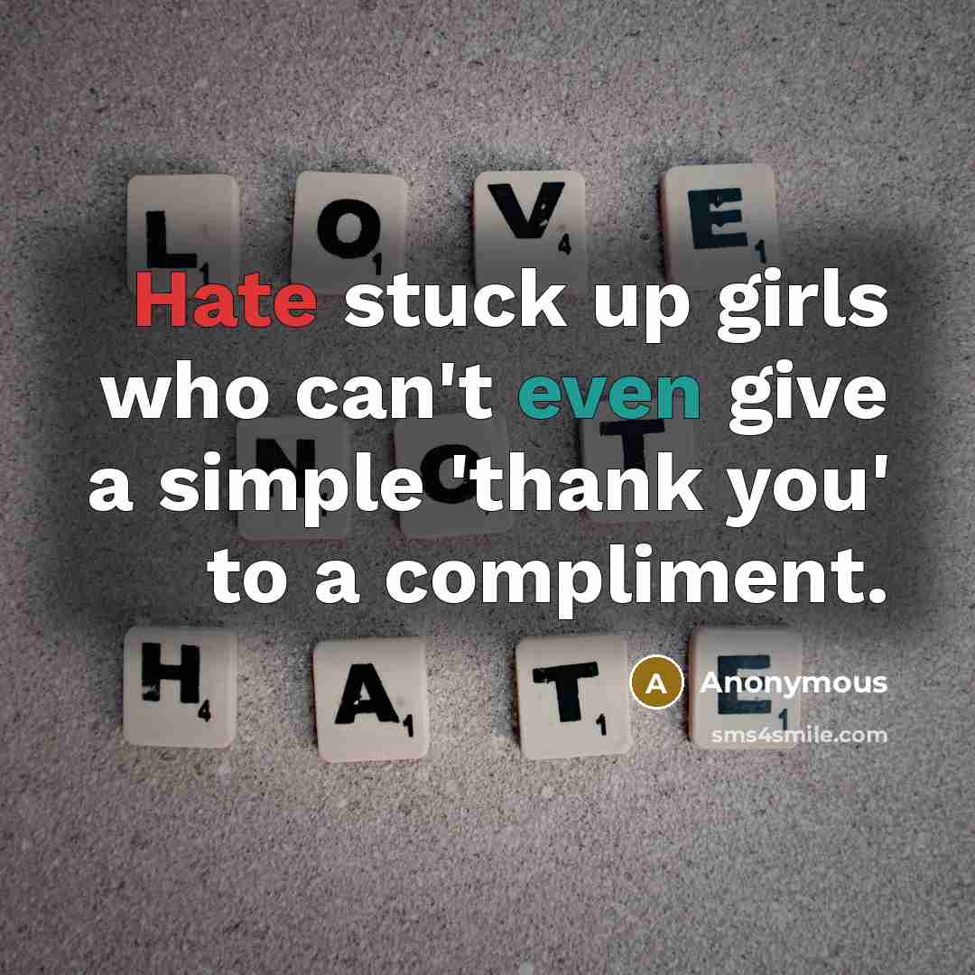 “Hate stuck up girls who can't even give a simple 'thank you' to a compliment.” quote by Anonymous