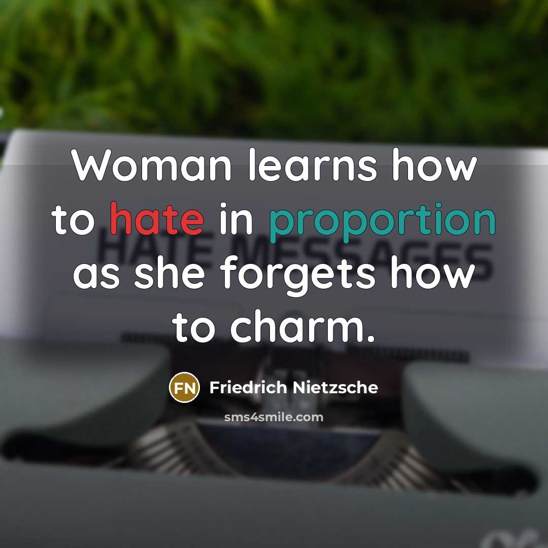 “Woman learns how to hate in proportion as she forgets how to charm.” quote by Friedrich Nietzsche