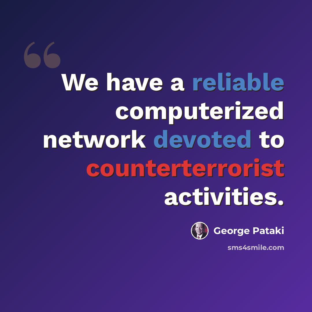 “We have a reliable computerized network devoted to counterterrorist activities.” quote by George Pataki