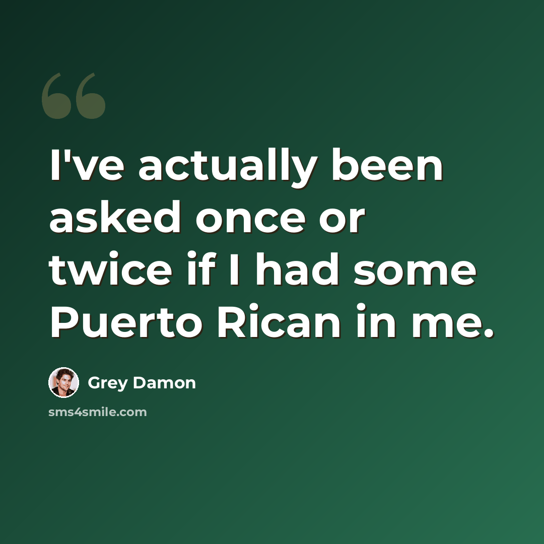 “I've actually been asked once or twice if I had some Puerto Rican in me.” quote by Grey Damon