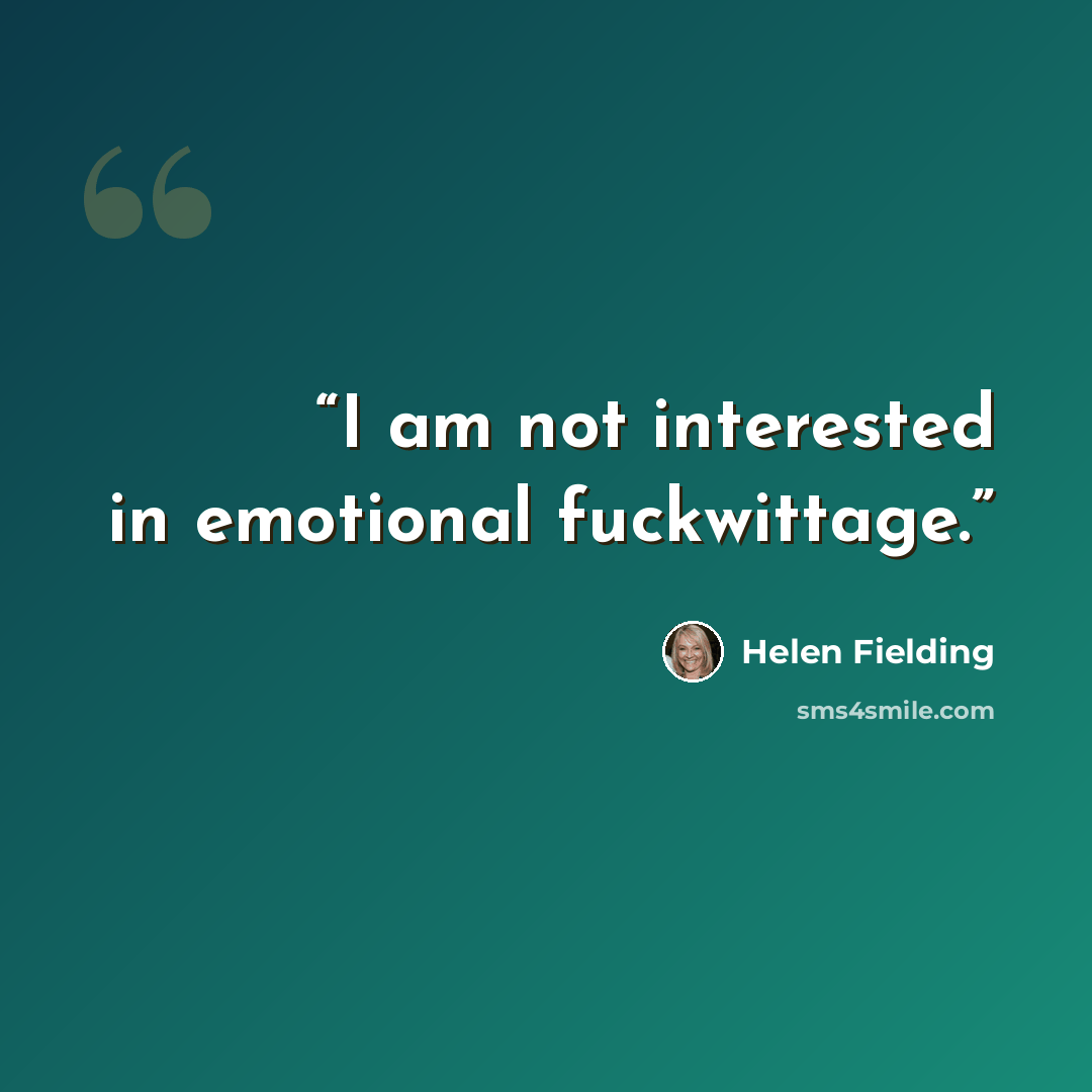 “I am not interested in emotional fuckwittage.” quote by Helen Fielding