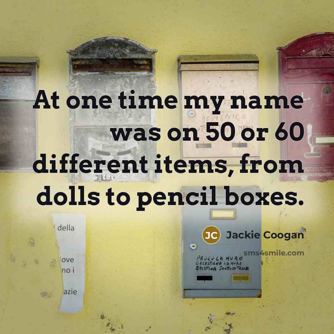 “At one time my name was on 50 or 60 different items, from dolls to pencil boxes.” quote by Jackie Coogan
