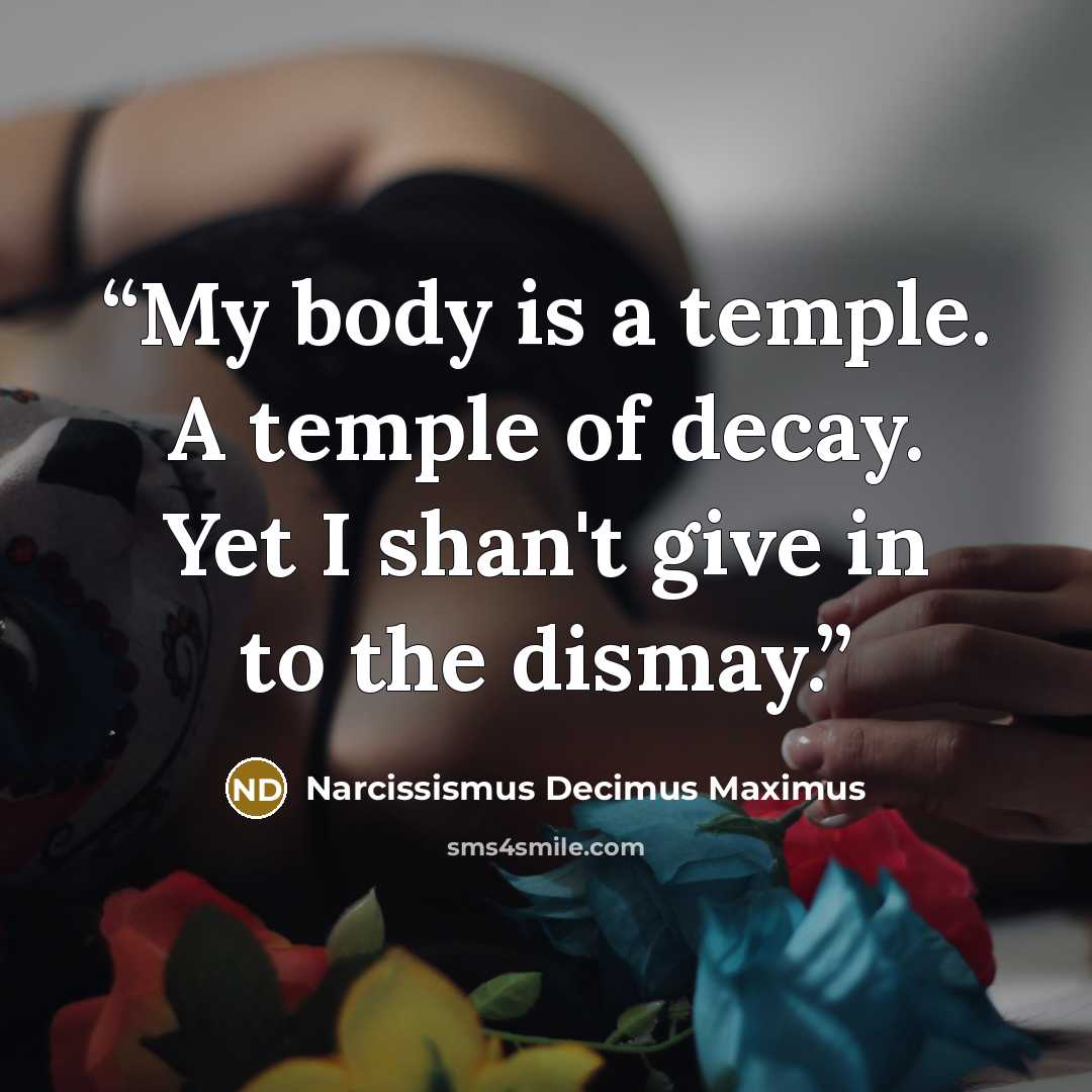 “My body is a temple. A temple of decay. Yet I shan't give in to the dismay.” quote by Narcissismus Decimus Maximus