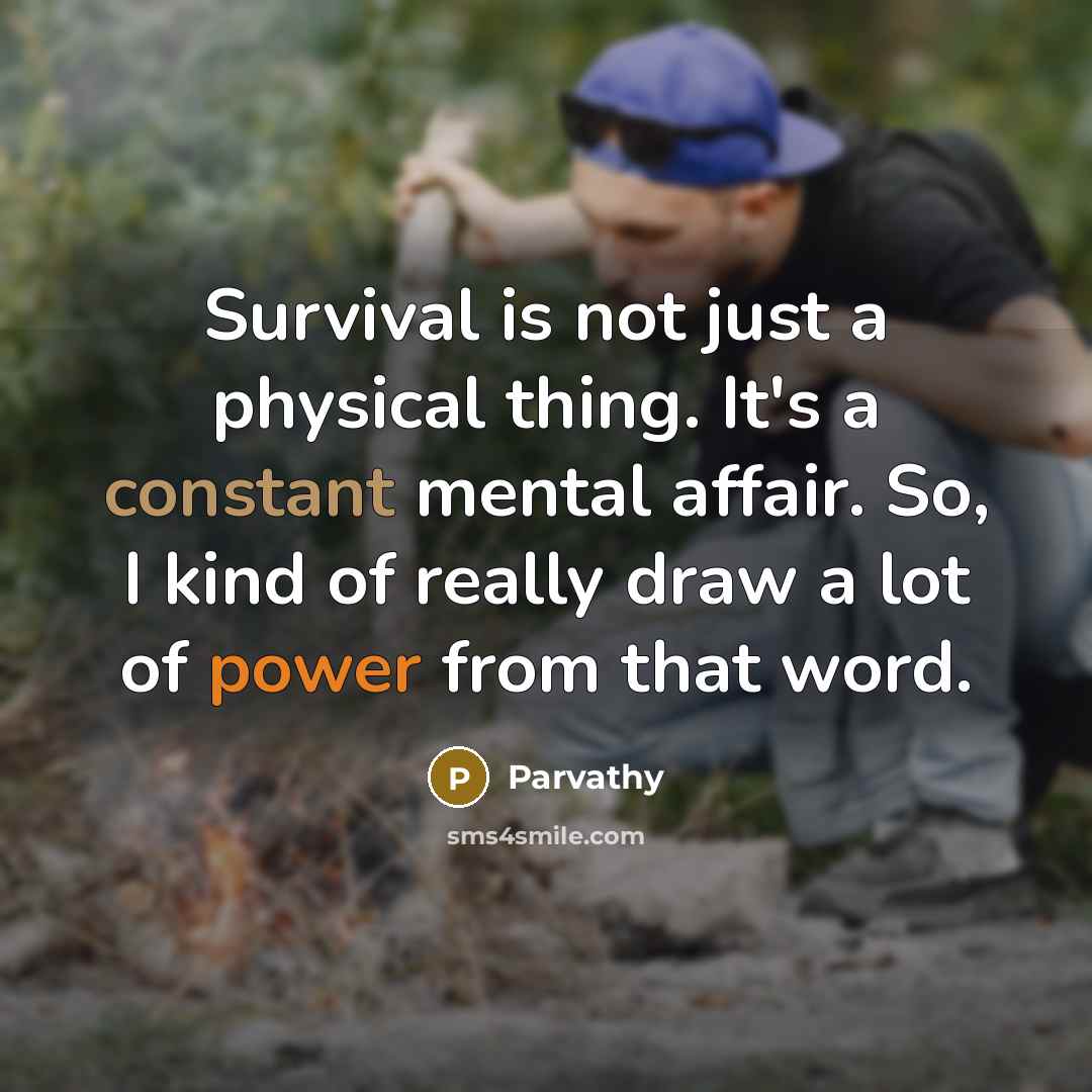 “Survival is not just a physical thing. It's a constant mental affair. So, I kind of really draw a lot of power from that word.” quote by Parvathy